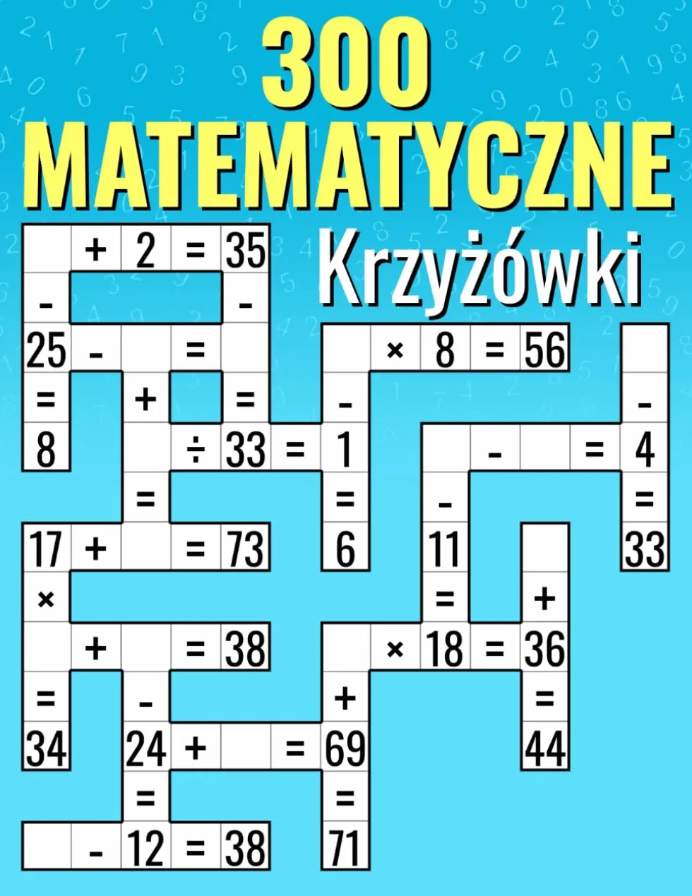 300 Krzyżówki Matematyczne: Dodawanie, Odejmowanie, Mnożenie i Dzielenie | Wyzwania Kriss-Kross dla Dzieci i Dorosłych.