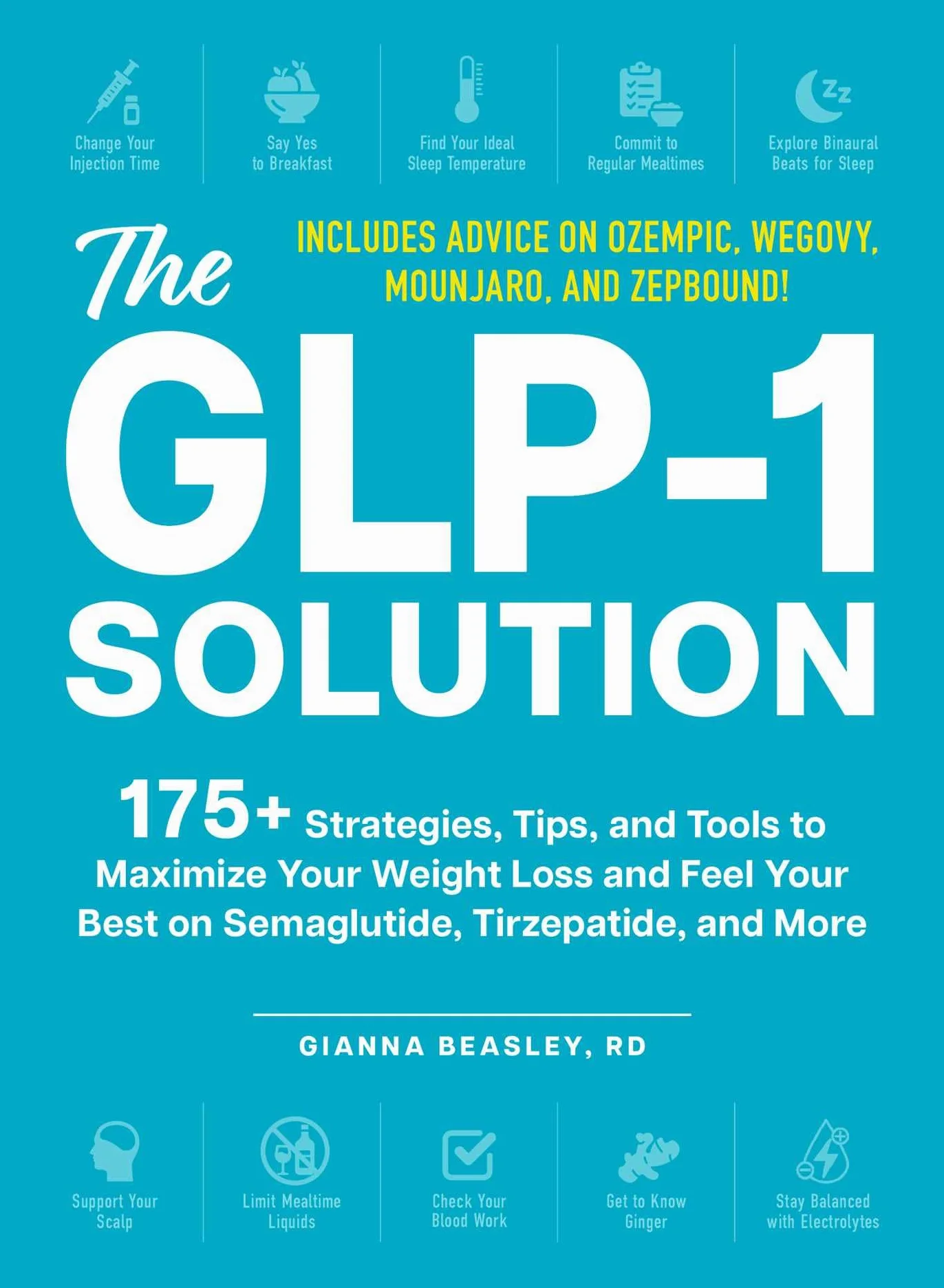 The Glp-1 Solution: 175+ Strategies, Tips, and Tools to Maximize Your Weight Loss and Feel Your Best on Semaglutide, Tirzepatide, and More