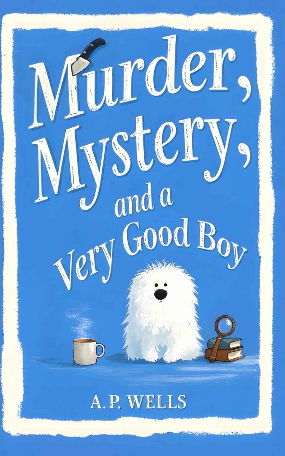 Murder, Mystery, and a Very Good Boy: A Small Town Cozy Murder Mystery