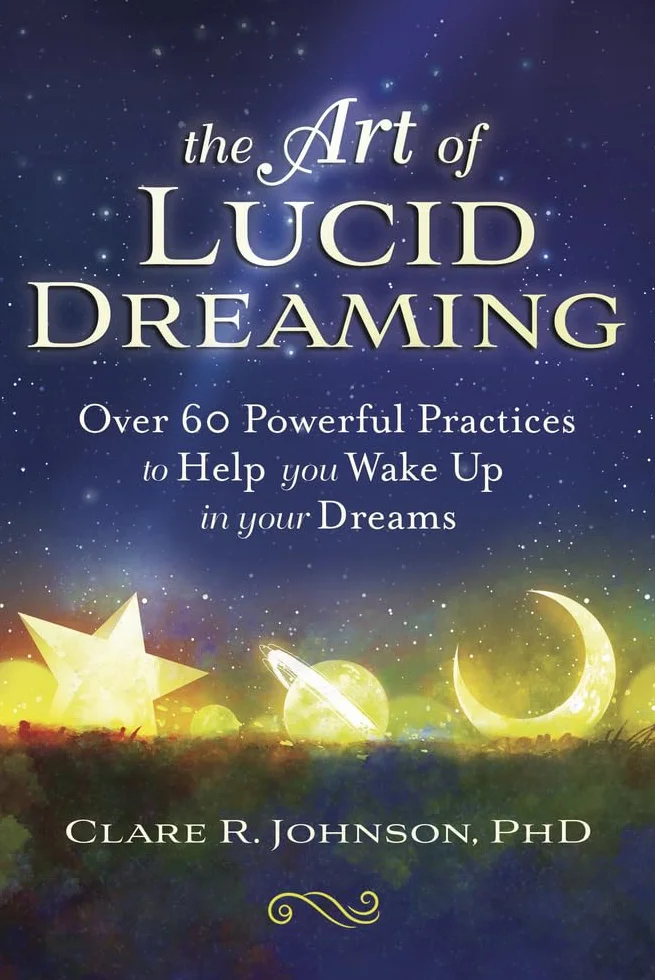 The Art of Lucid Dreaming: Over 60 Powerful Practices to Help You Wake Up in Your Dreams