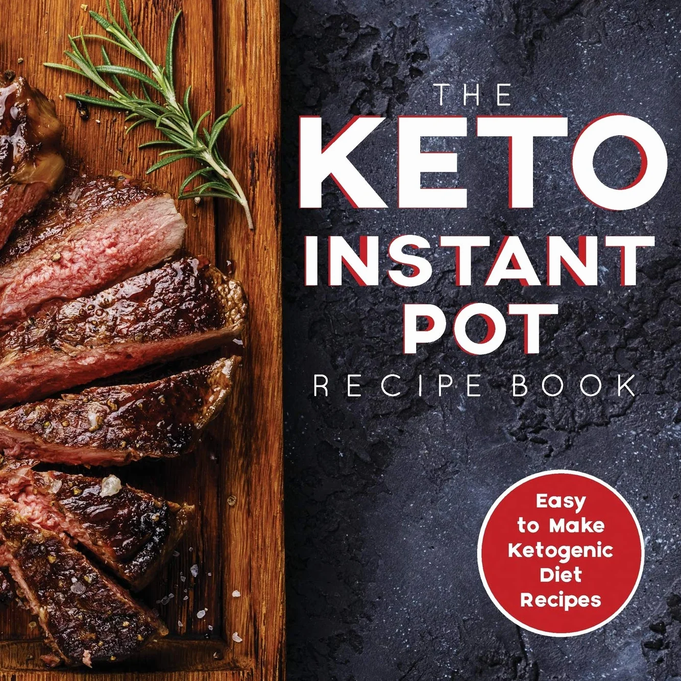 The Keto Instant Pot Recipe Book: Easy to Make Ketogenic Diet Recipes in the Instant Pot: A Keto Diet Cookbook for Beginners