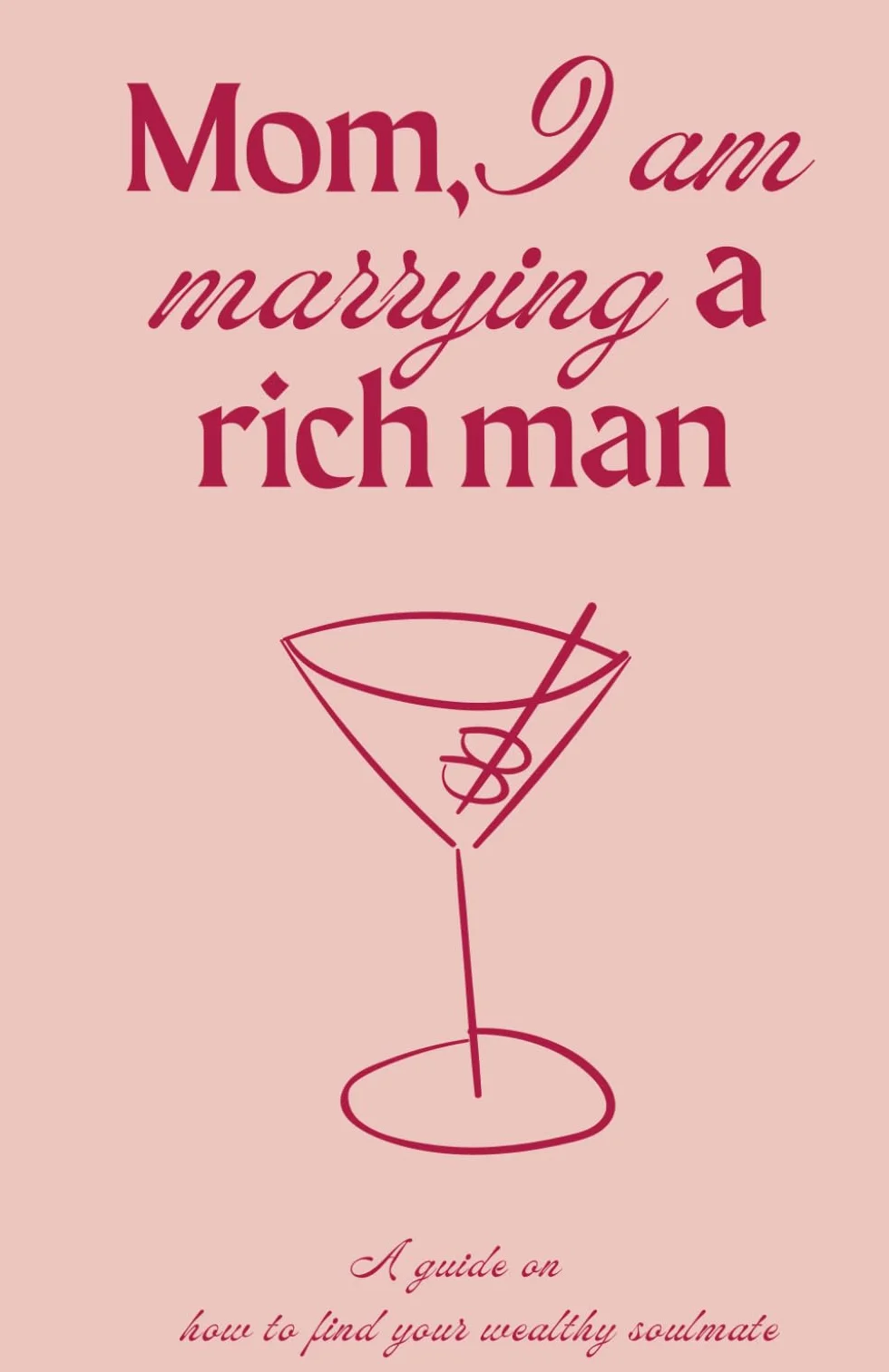 Mom, I am marrying a rich man: A guide on how to find your wealthy soulmate.
