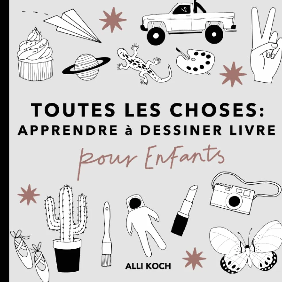 Toutes les Choses: Apprendre à Dessiner Livre Pour les Enfants
