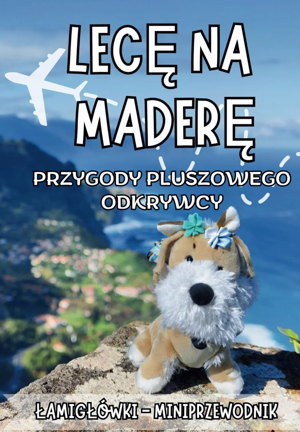 Lecę na Maderę. Przygody Pluszowego Odkrywcy.: Wyjątkowy miniprzewodnik z łamigłówkami dla dzieci w wieku 7-12 lat. Madera.