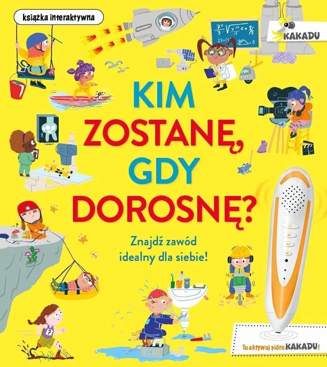 KIM ZOSTANĘ, GDY DOROSNĘ. KAKADU: Znajdź zawód idealny dla siebie! Książka interaktywna