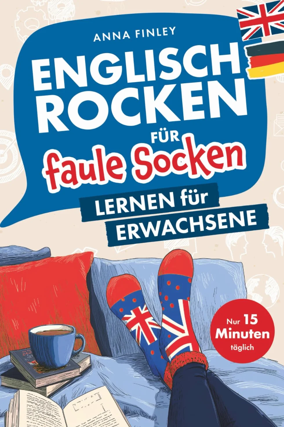 Englisch rocken für faule Socken – Lernen für Erwachsene: Verbessere dein Englisch in nur 15 Minuten täglich | Mit effektiven Lerntricks, spaßigen Übungen und praktischen Audiodateien