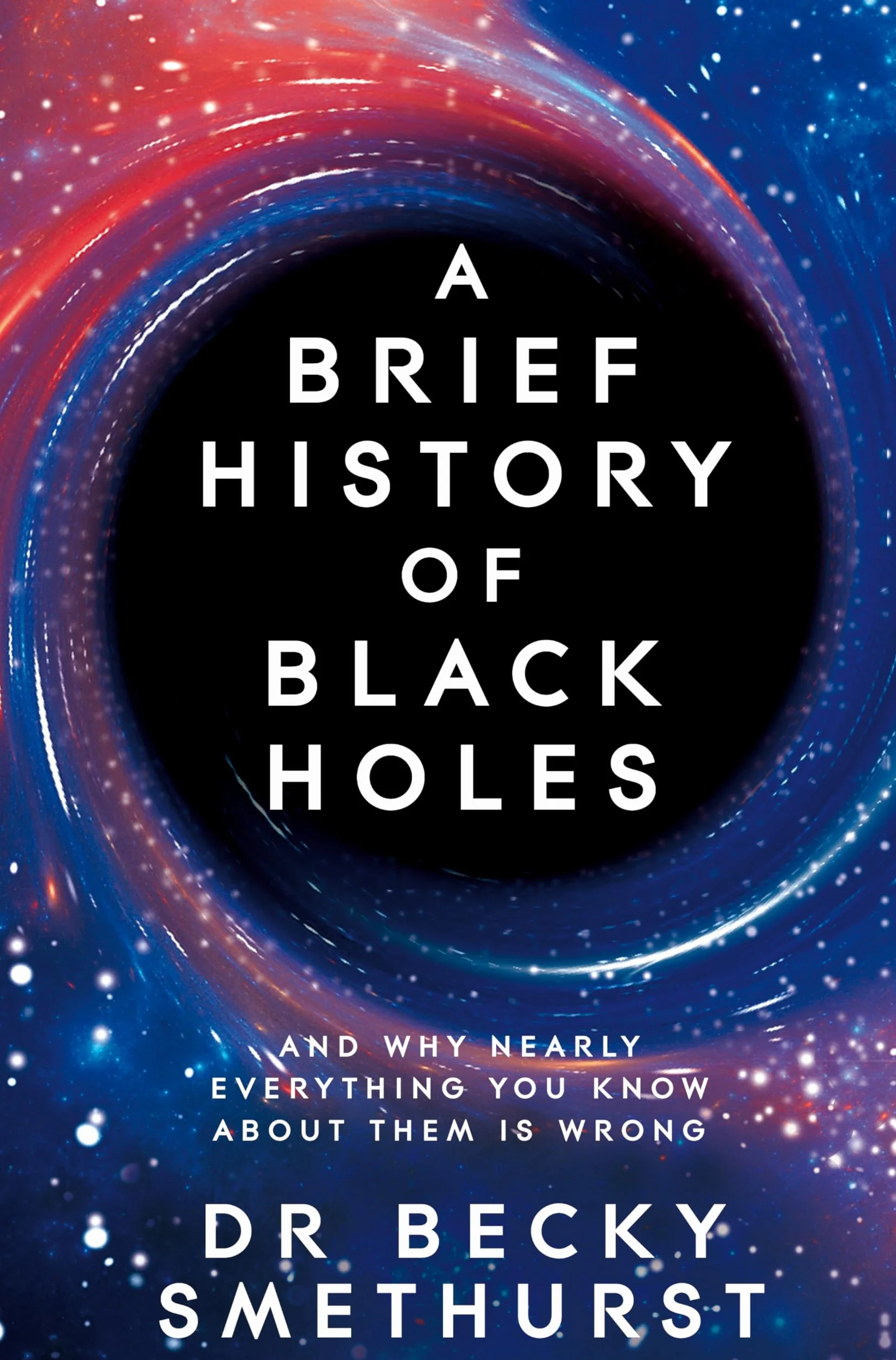 A Brief History of Black Holes: And Why Nearly Everything You Know about Them Is Wrong