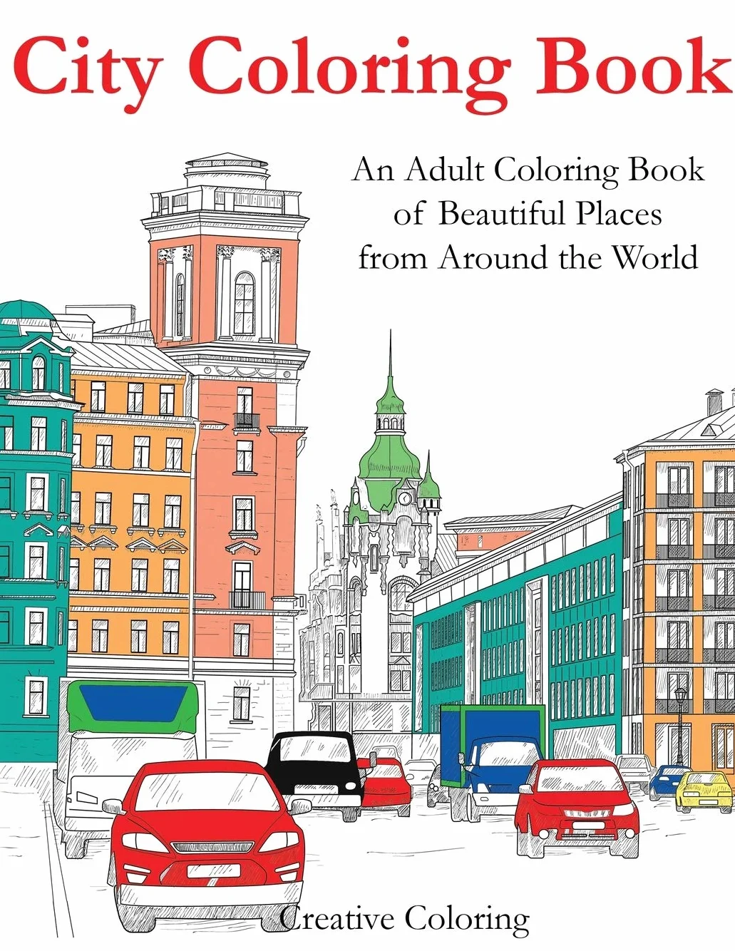 City Coloring Book: An Adult Coloring Book of Beautiful Places from Around the World