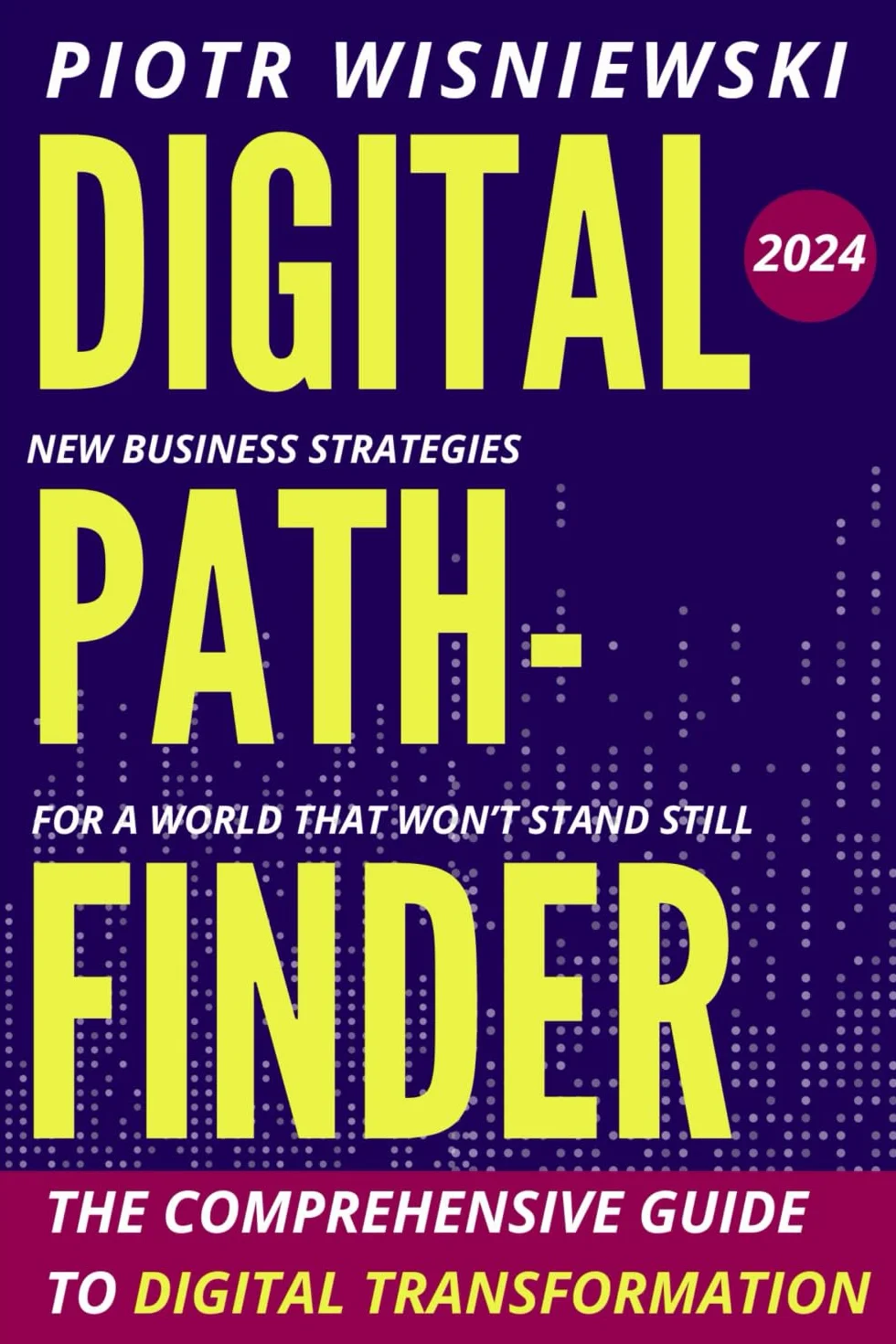 Digital Pathfinder: New Business Strategies For a World That Won’t Stand Still the Comprehensive Guide.