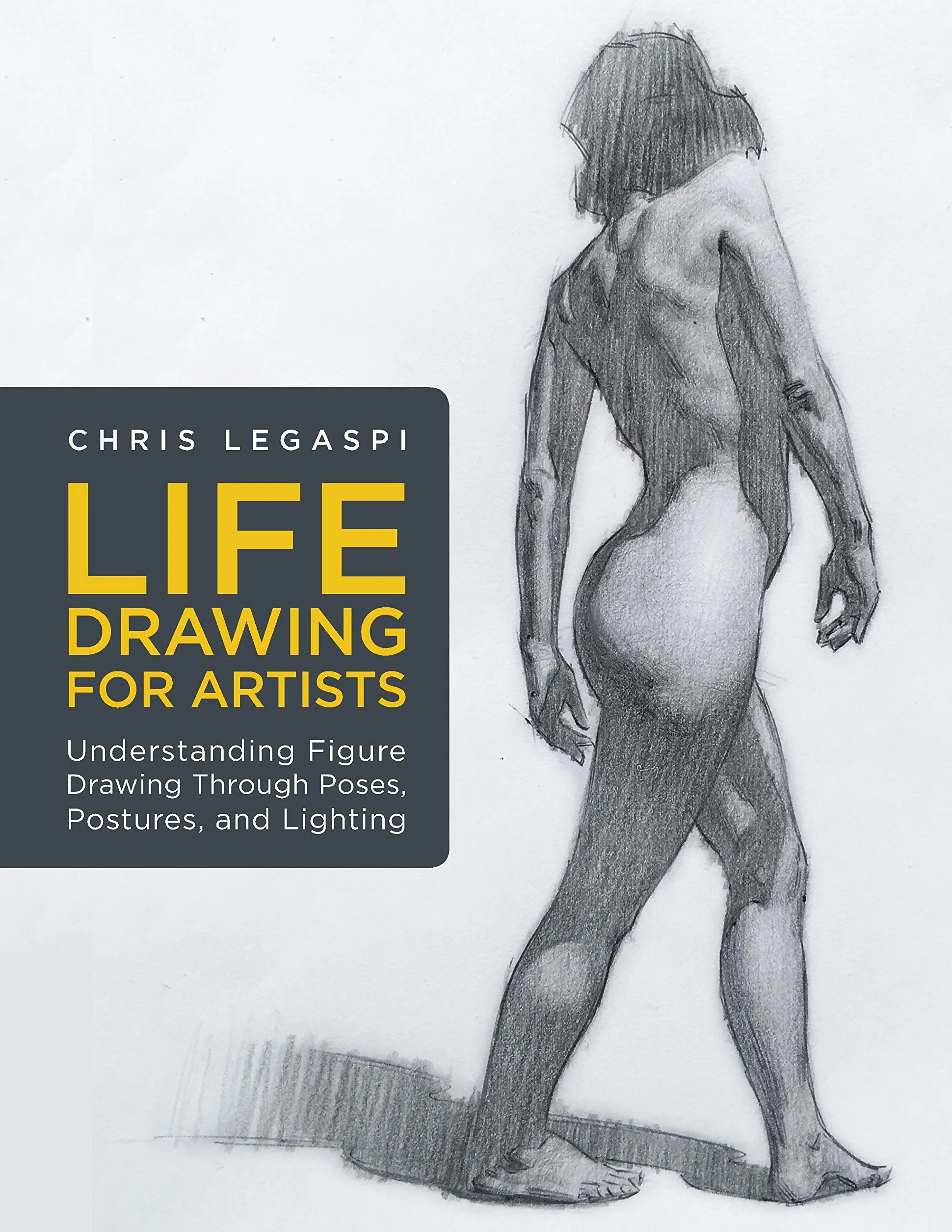 Life Drawing for Artists: Understanding Figure Drawing Through Poses, Postures, and Lighting: 3