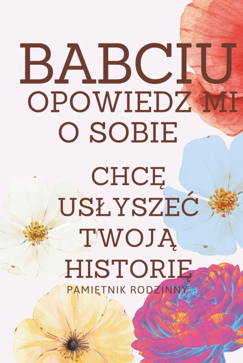 Babciu Opowiedz Mi o Sobie Chcę Usłyszeć Twoją Historię | Pamiętnik Rodzinny: Wspomnienia Refleksje od Dzieciństwa po Dorosłość w Formie Pytań i ... Uzupełnienia | Prezent od Wnucząt dla Babci