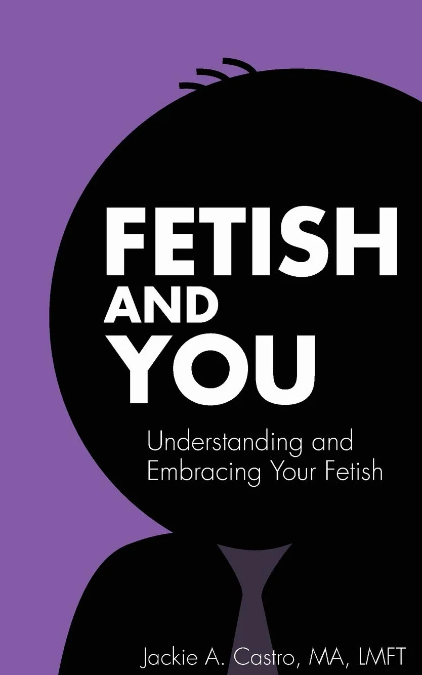 Fetish and You: Understanding and Embracing Your Fetish