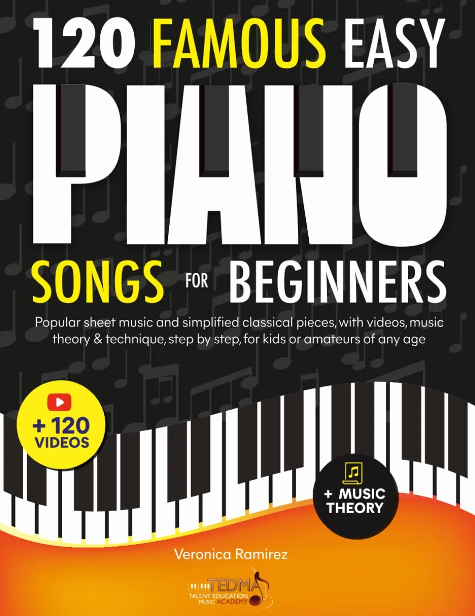 120 Famous Easy Piano Songs for Beginners: Popular Sheet Music and Simplified Classical Pieces, With Videos, Music Theory & Technique, Step by Step, for Kids or Amateurs of Any Age