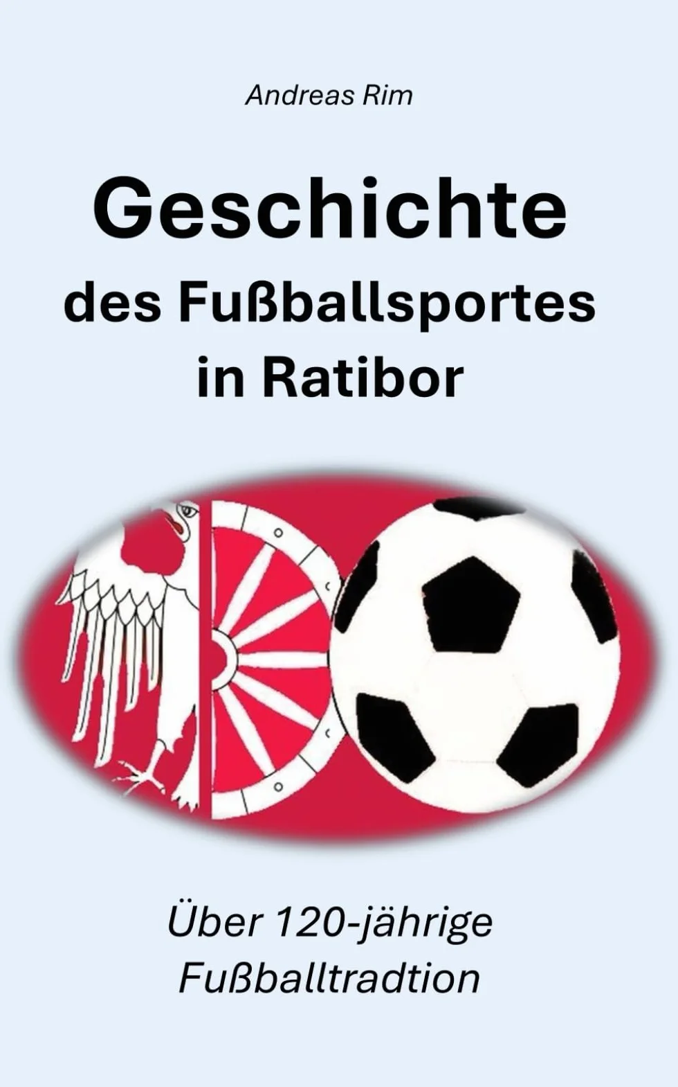 Geschichte des Fußballsportes in Ratibor: Über 120-jährige Fußballtradtion