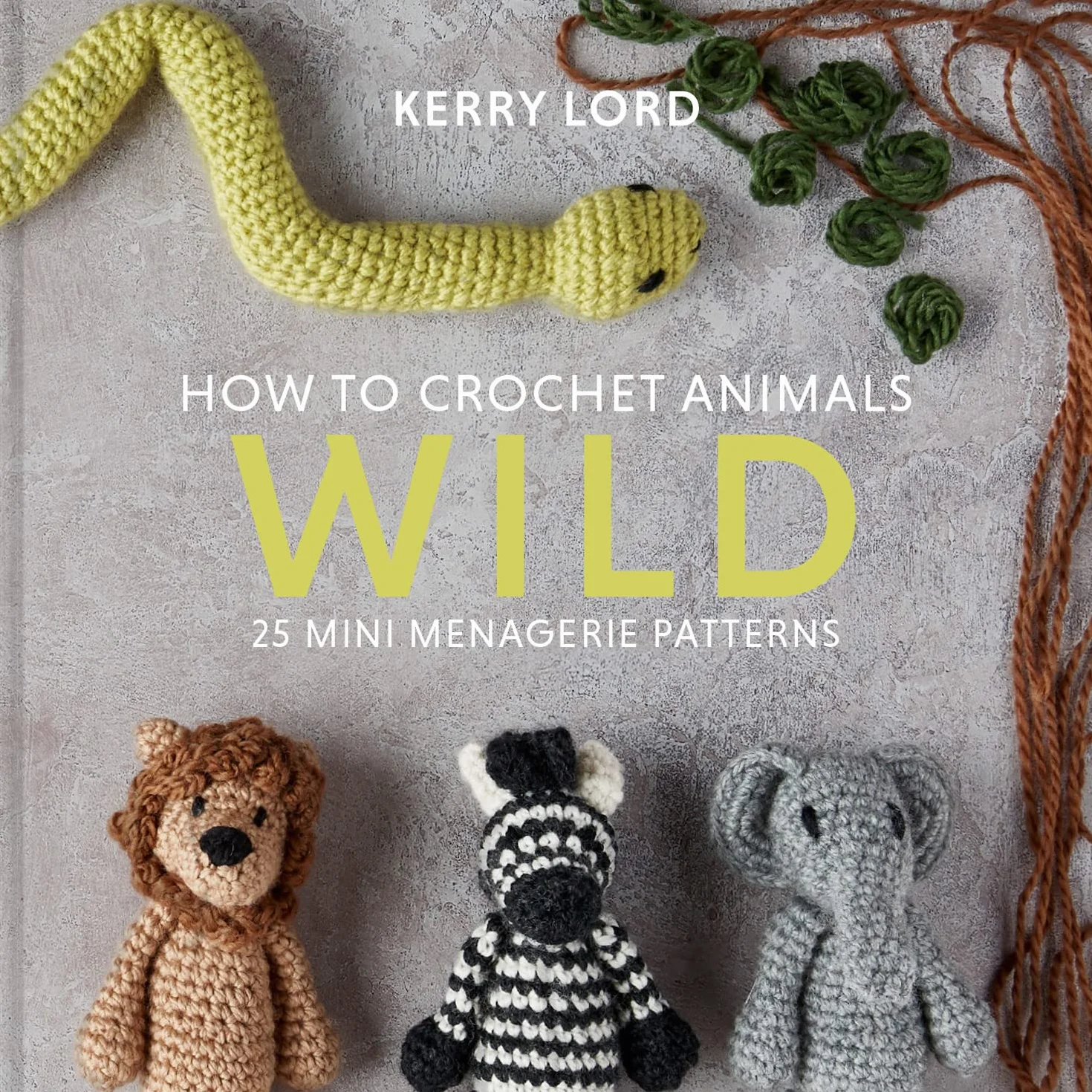 How to Crochet Animals: Wild: 25 mini menagerie patterns