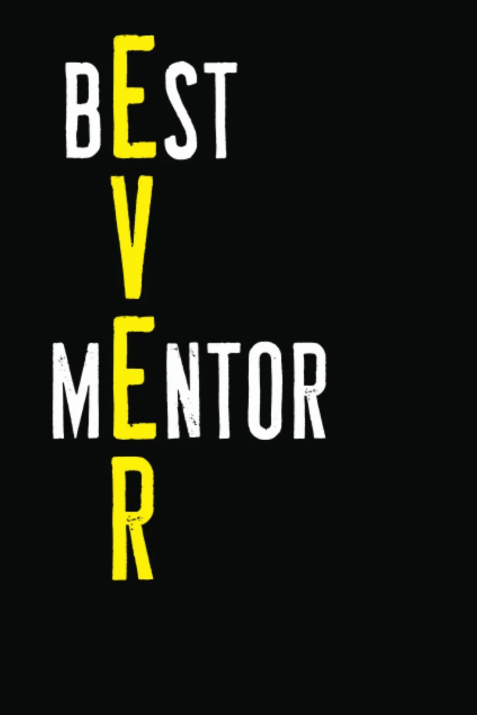 Best Mentor. Ever. Notebook: For Office Men and Women, Coworkers | Funny Gag Gifts for bosses, friends and family with Sarcastic Office Humor. Journal Lined with 120 Pages, 6” x 9” inch.
