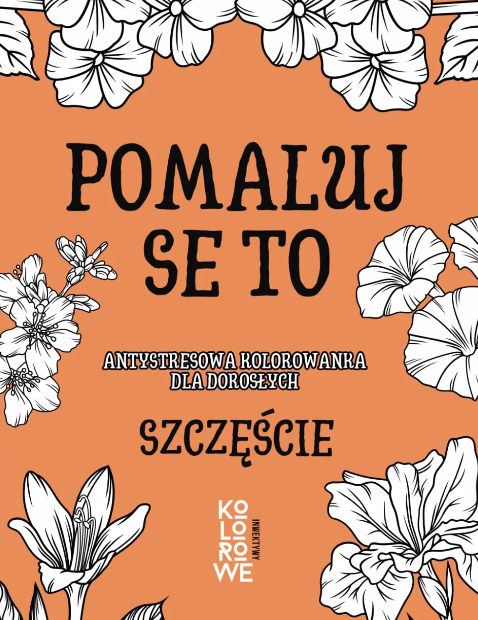 POMALUJ SE TO. SZCZĘŚCIE: Antystresowa kolorowanka dla dorosłych