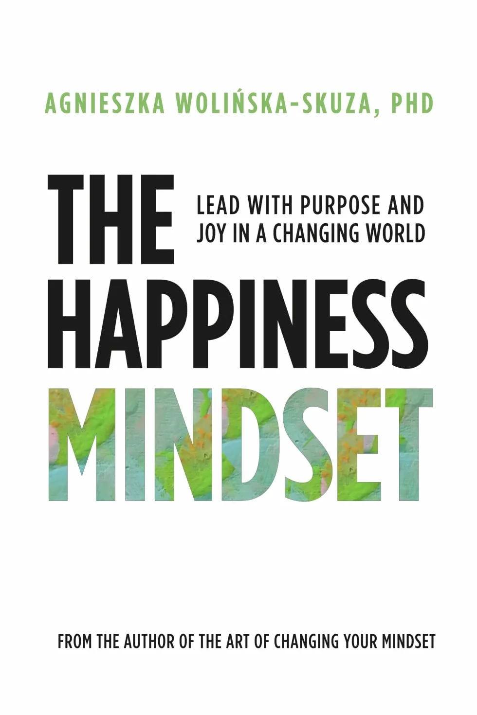 The Happiness Mindset: Lead with Purpose and Joy in a Changing World
