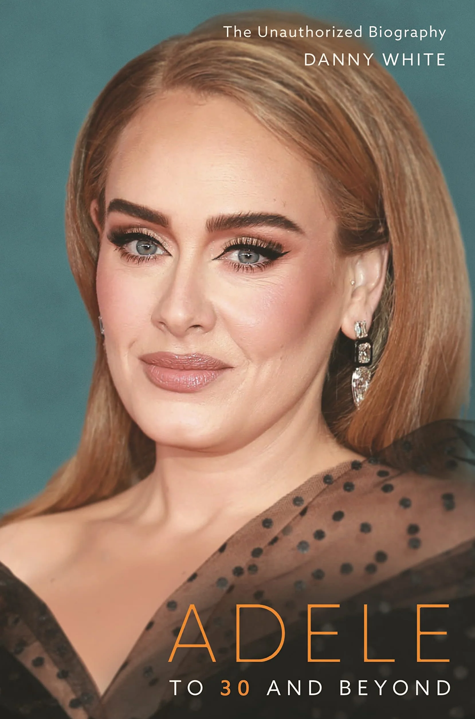 Adele: To 30 and Beyond: The Unauthorized Biography