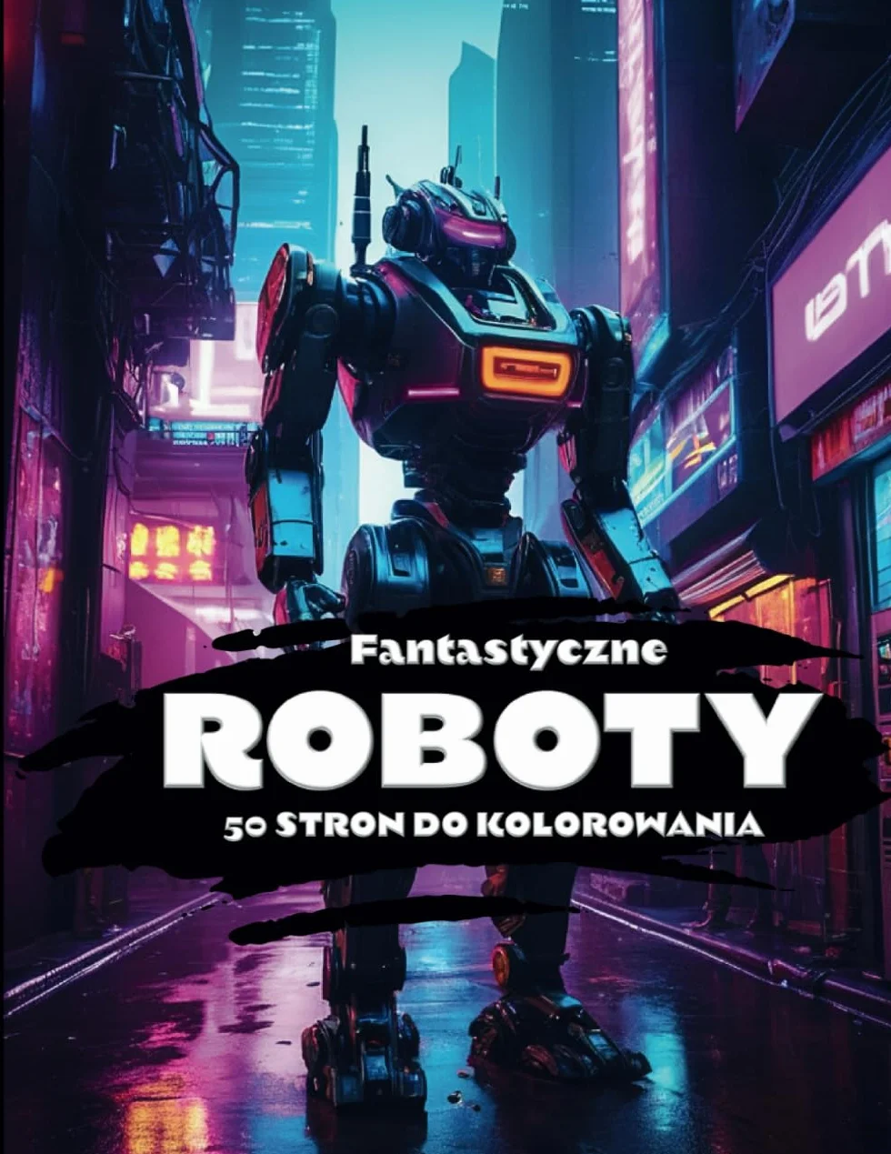 Roboty Kolorowanka dla Dzieci: Fan Science Fiction, Prezent dla Chłopca i Dziewczynki w Wieku 4-9 lat, Androidy, Programowanie Maszyn