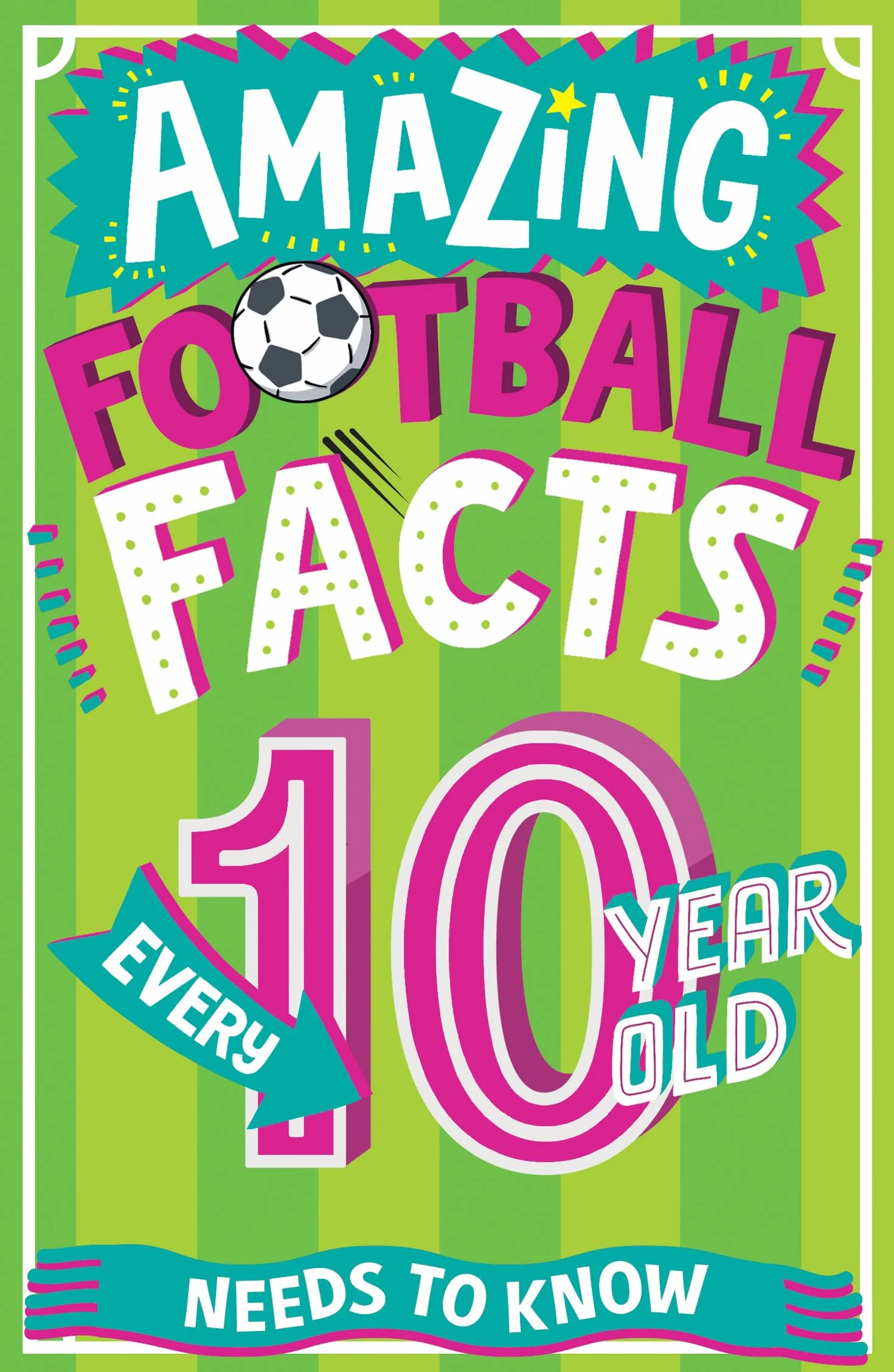 Amazing Football Facts Every 10 Year Old Needs to Know: A hilarious new illustrated footie trivia book packed with facts for 2025!