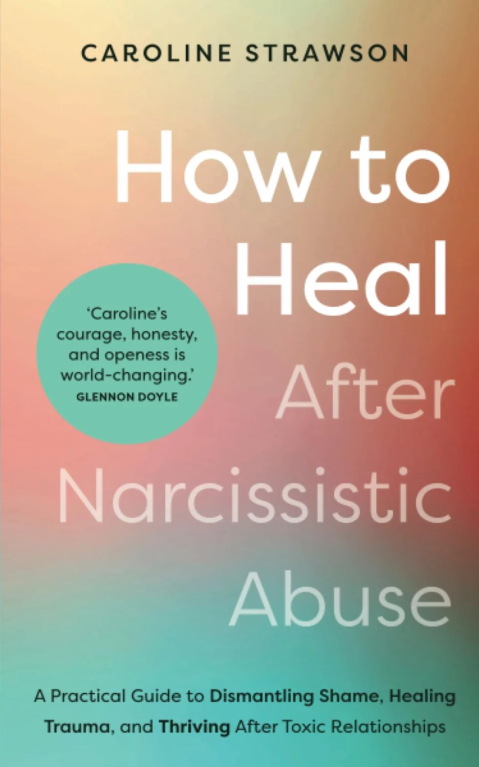How to Heal After Narcissistic Abuse: A Practical Guide to Dismantling Shame, Healing Trauma, and Thriving After Toxic Relationships