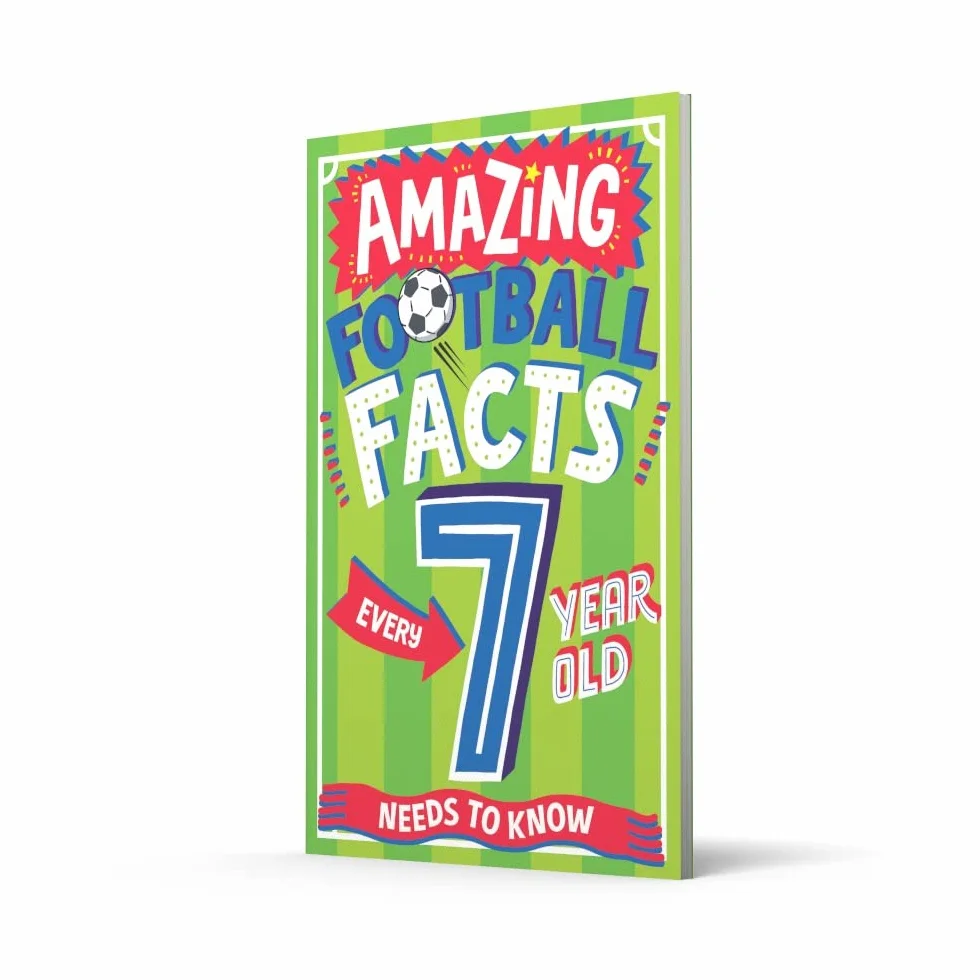 AMAZING FOOTBALL FACTS EVERY 7 YEAR OLD NEEDS TO KNOW: A hilarious new illustrated footie trivia book packed with facts for 2025!