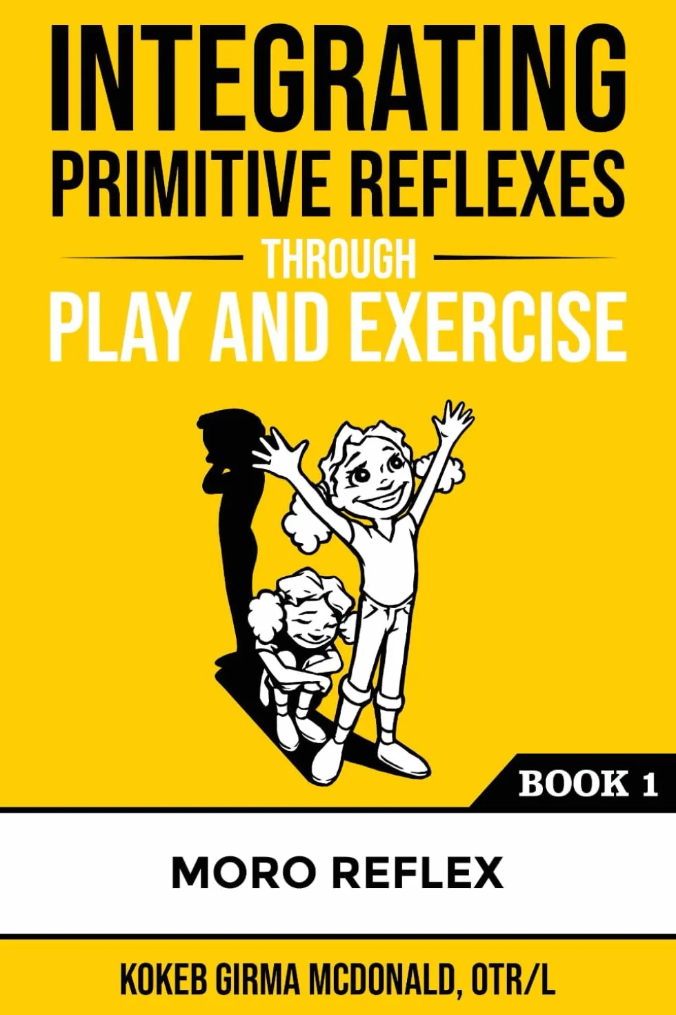 Integrating Primitive Reflexes Through Play and Exercise: An Interactive Guide to the Moro Reflex for Parents, Teachers, and Service Providers