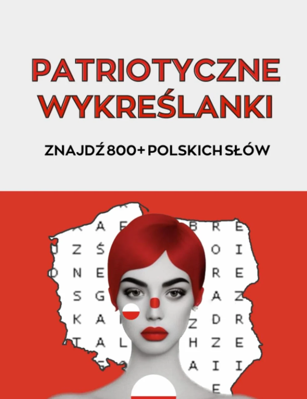 Patriotyczne wykreślanki z polskimi wyrazami dla dorosłych, seniorów i młodzieży: z 800+ polskimi słowami | poznaj tajemnice Polski krok po kroku | zagadki i łamigłówki po polsku