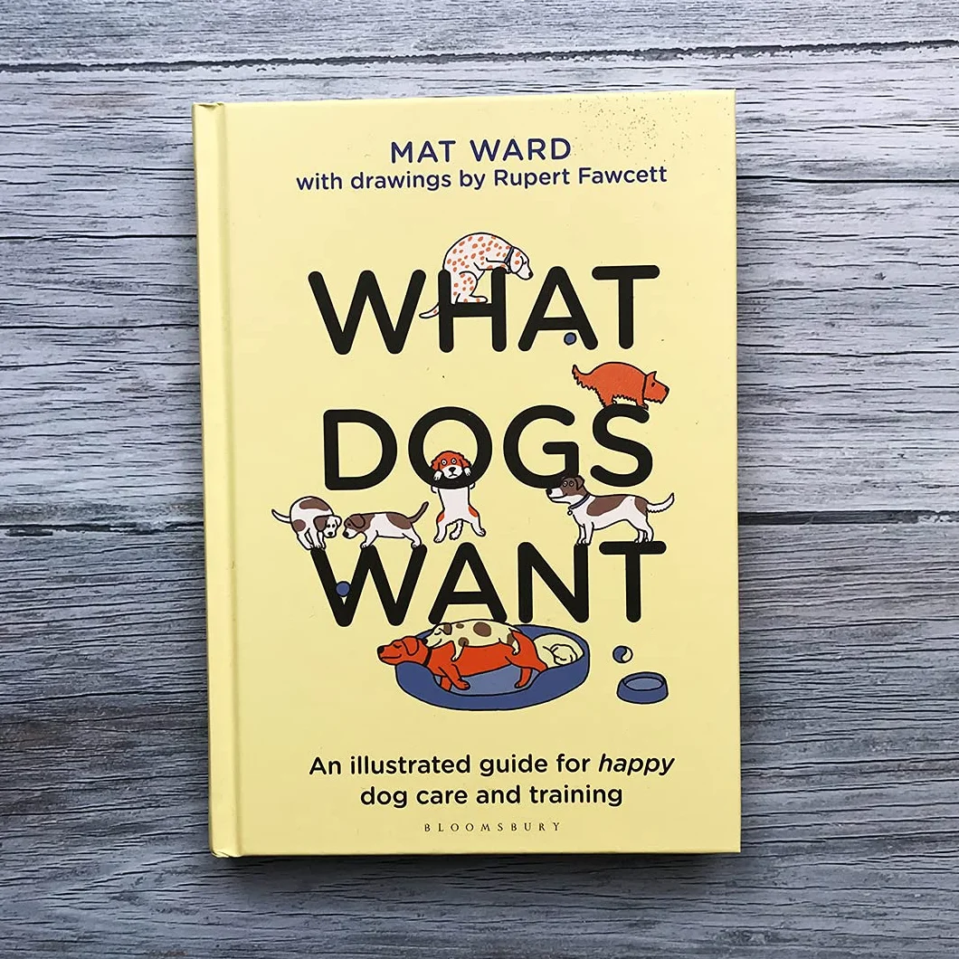 What Dogs Want: An illustrated guide for HAPPY dog care and training