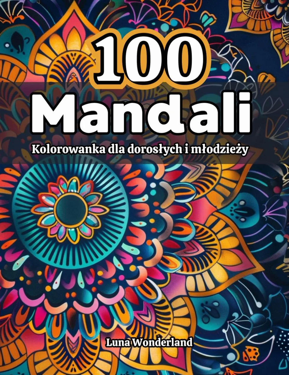 100 Mandali: Kolorowanka dla dorosłych i młodzieży: Relaksacyjne, antystresowe proste wzory, które pobudzą Twoją kreatywność