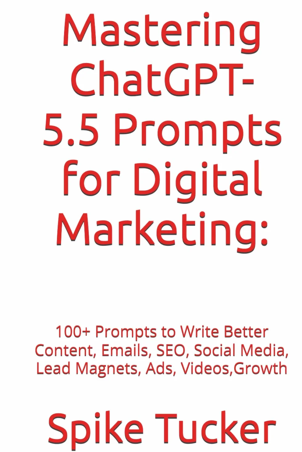 Mastering ChatGPT Prompts for Digital Marketing:: 100+ Prompts to Write Better Content, Emails, SEO, Social Media, Lead Magnets, Ads, Videos, & Growth(No coding required)