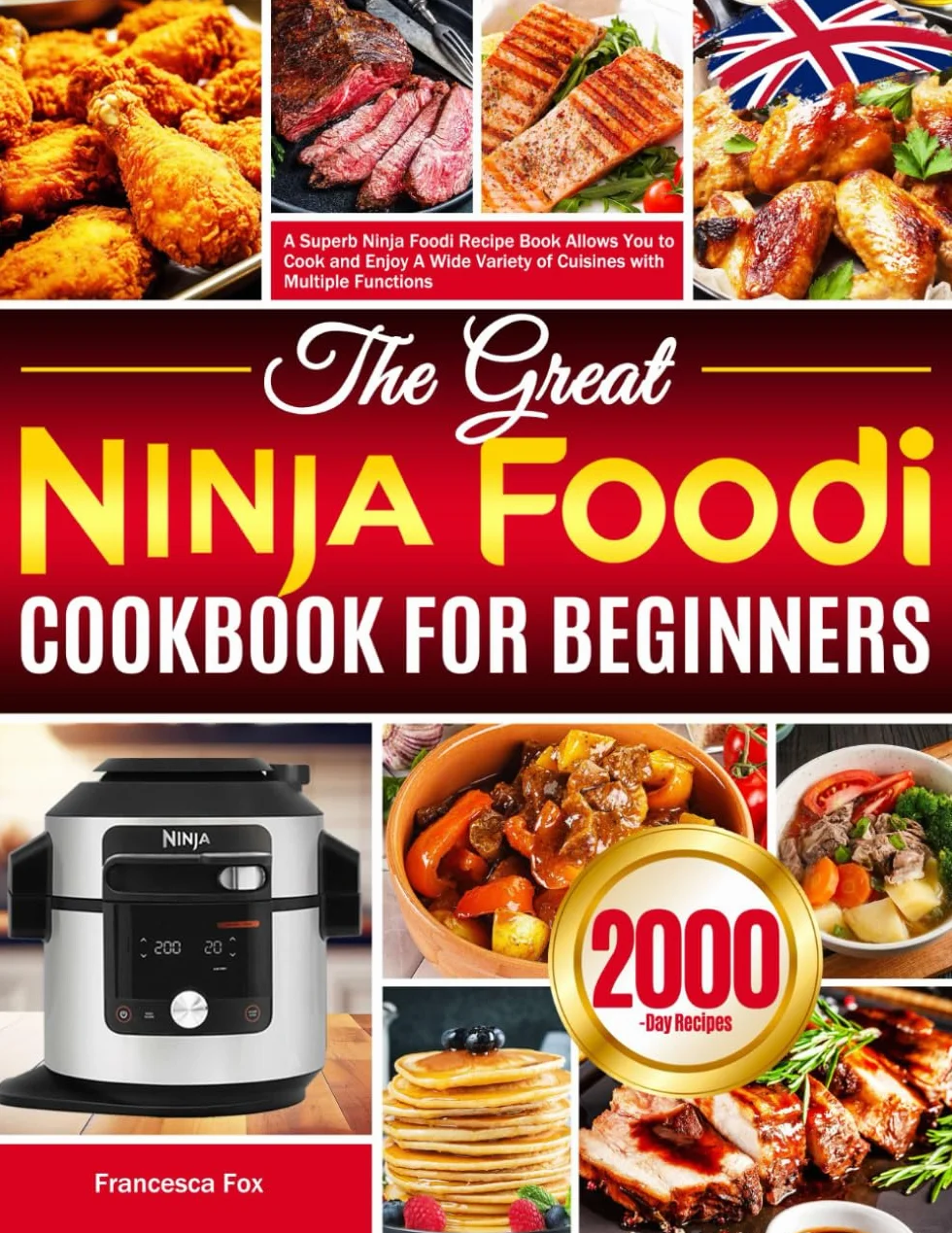 The Great Ninja Foodi Cookbook for Beginners: A Superb Ninja Foodi Recipe Book Allows You to Cook and Enjoy A Wide Variety of Cuisines with Multiple Functions
