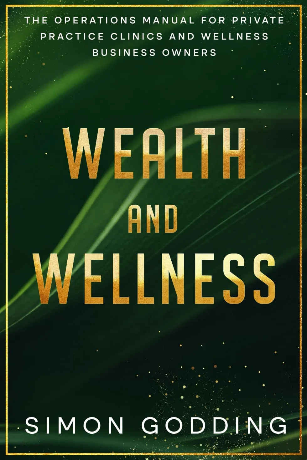 Wealth and Wellness: The Operations Manual for Private Practice Clinics and Wellness Business Owners: The Operations Manual for the private practice, healthcare or wellness business owner