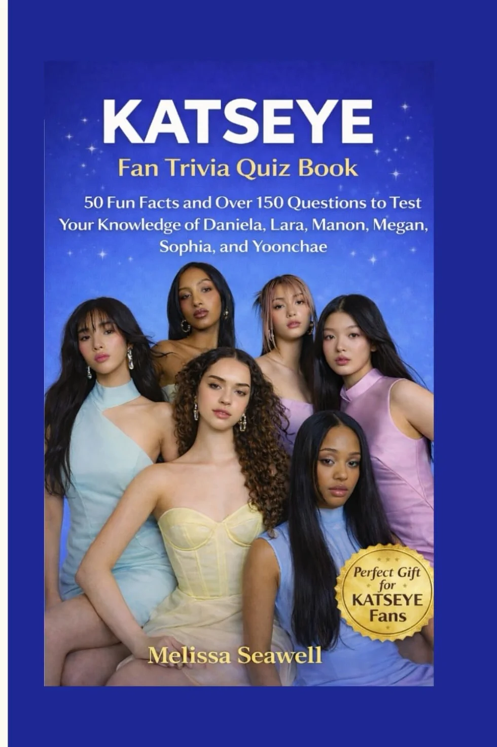 KATSEYE FAN TRIVIA QUIZ BOOK: 50 Fun Facts and Over 150 Questions to Test Your Knowledge of Daniela, Lara, Manon, Megan, Sophia, and Yoonchae