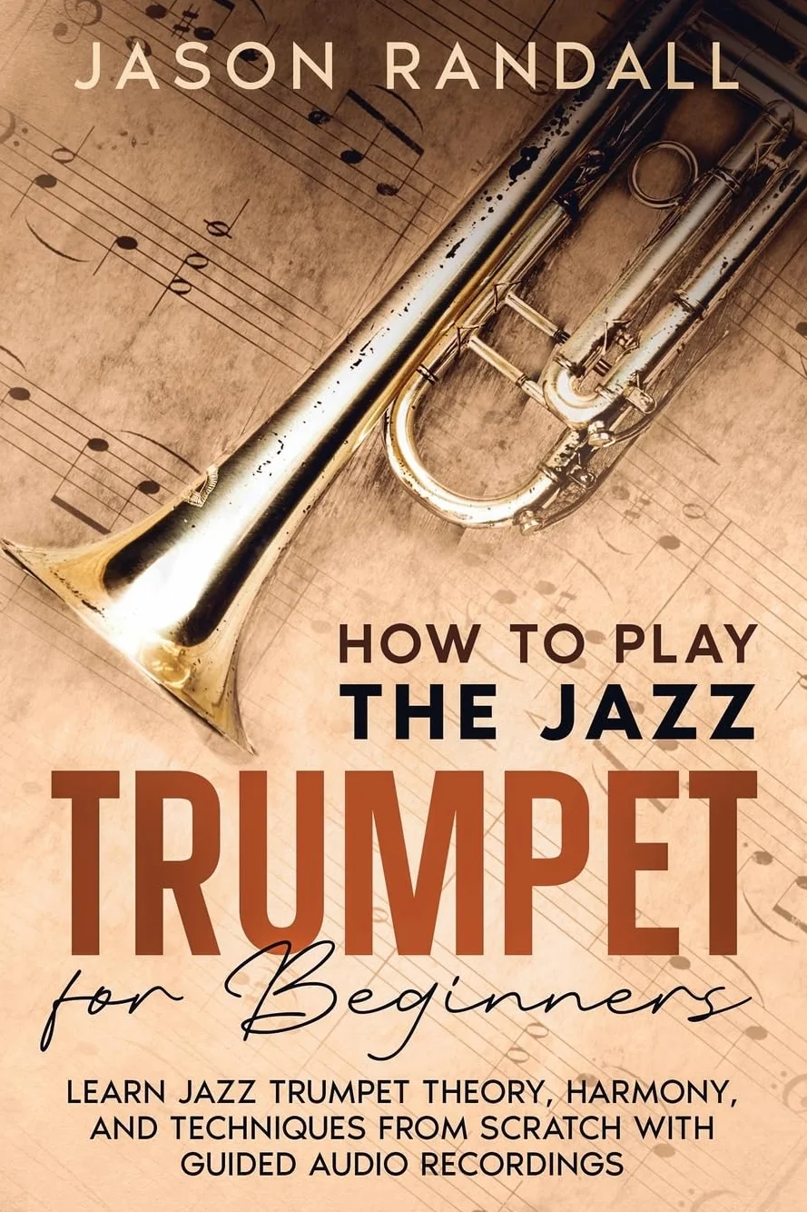 How to Play the Jazz Trumpet for Beginners: Learn Jazz Trumpet Theory, Harmony, and Techniques from Scratch with Guided Audio Recordings