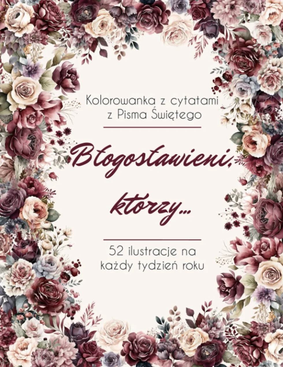 Błogosławieni, którzy...: Kolorowanka z cytatami z Pisma Świętego. 52 ilustracje na każdy tydzień roku.