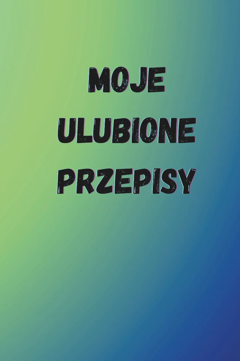 Moje Ulubione Przepisy: Zeszyt na nasze najlepsze przepisy