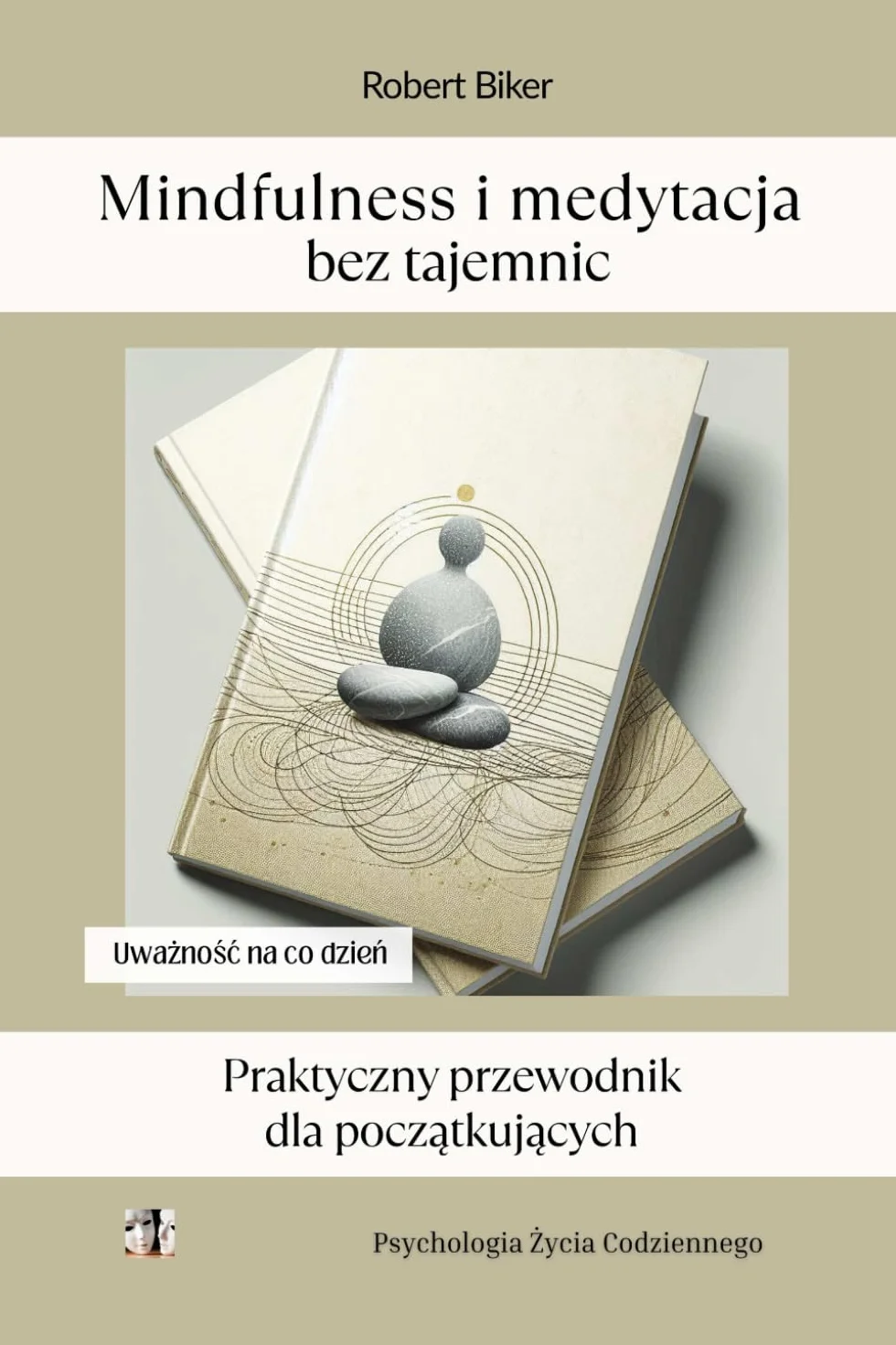 Mindfulness i medytacja bez tajemnic. Praktyczny przewodnik dla początkujących: Osiągnij spokój, lepszą koncentrację i zredukuj stres dzięki codziennej uważności