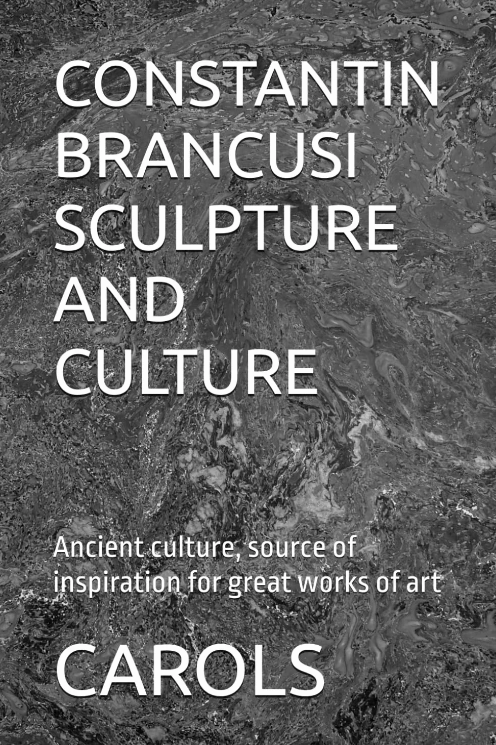 CONSTANTIN BRANCUSI SCULPTURE AND CULTURE: Ancient culture, source of inspiration for great works of art