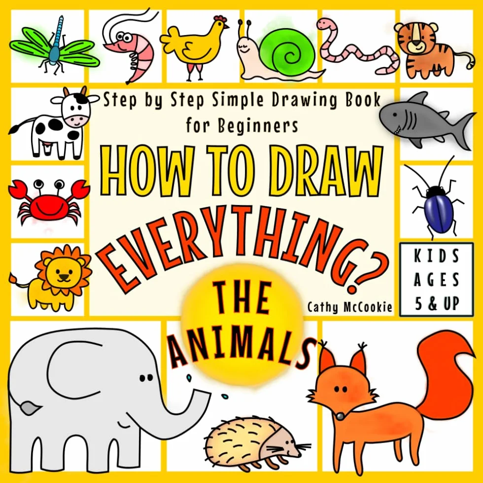 How to Draw Everything - The Animals | For Kids Ages 5 & Up | Step by Step Simple Drawing Book for Beginners: Learn Easy Techniques to Draw Cute Stuff | I Can Draw It Myself Activity Guide Book