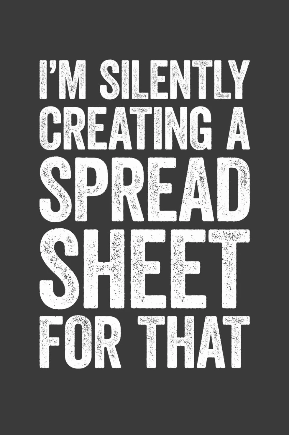 I'm Silently Creating A Spreadsheet for That: 6 x 9 Blank Lined Notebook Journal - Funny Saying Sarcastic Work Gag Gift for Office Coworkers, Colleagues, Accountants, Adults, Boss