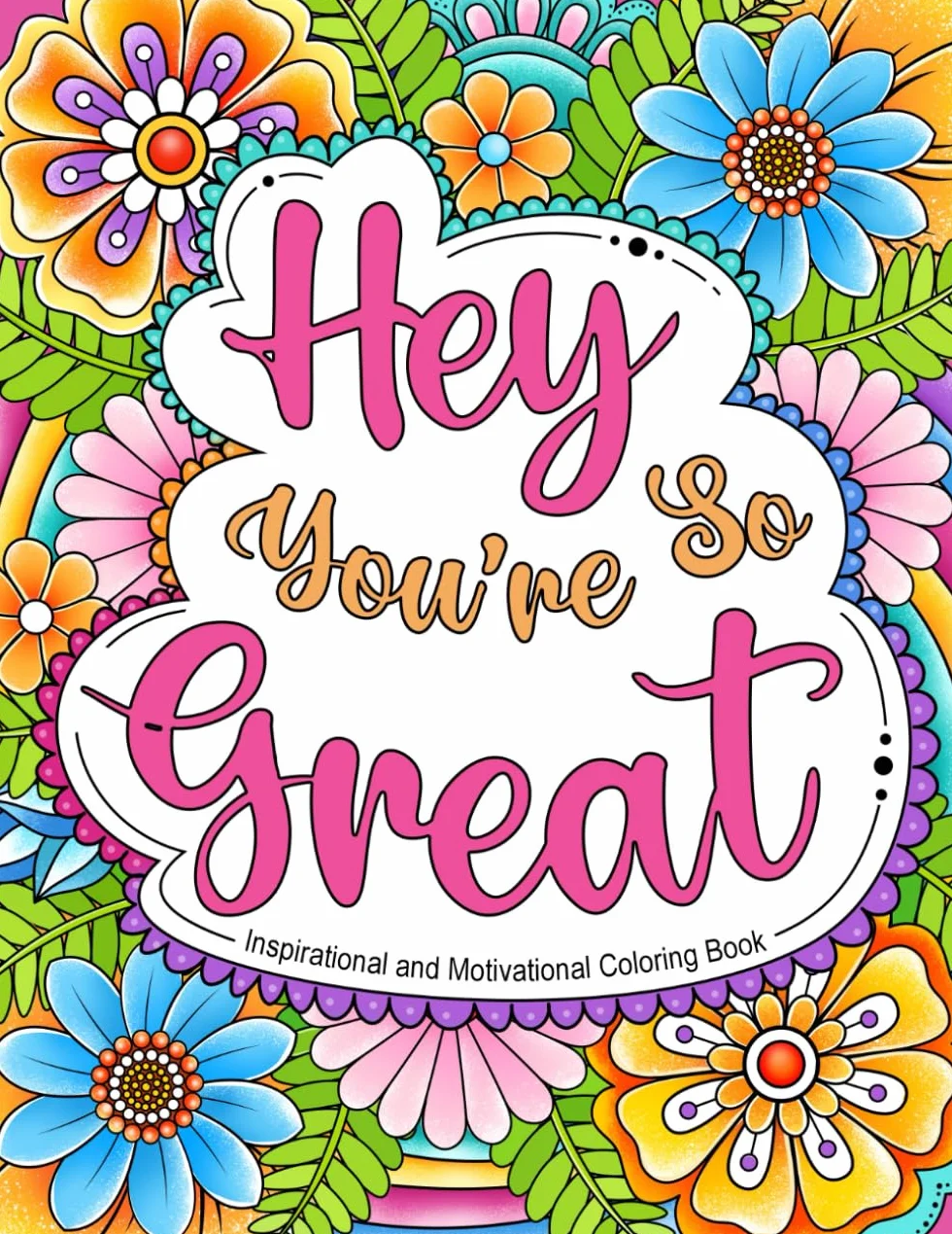 Hey You're So Great: Inspirational and Motivational Coloring Book. Positive Quotes and Stress Relief for Adults.
