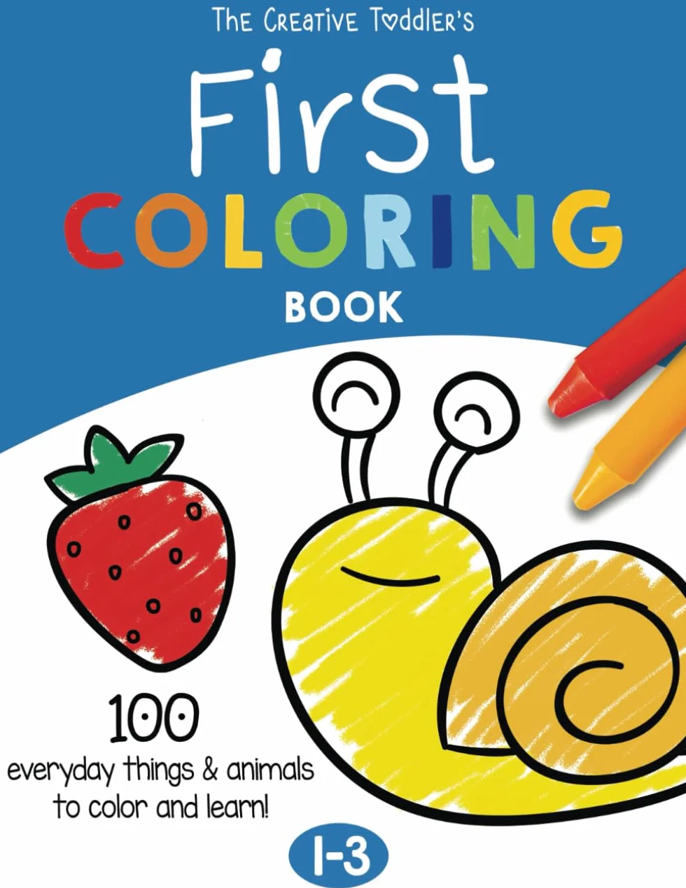 The Creative Toddler’s First Coloring Book Ages 1-3: 100 Everyday Things and Animals to Color and Learn | For Toddlers and Kids ages 1, 2 & 3 (US Edition)