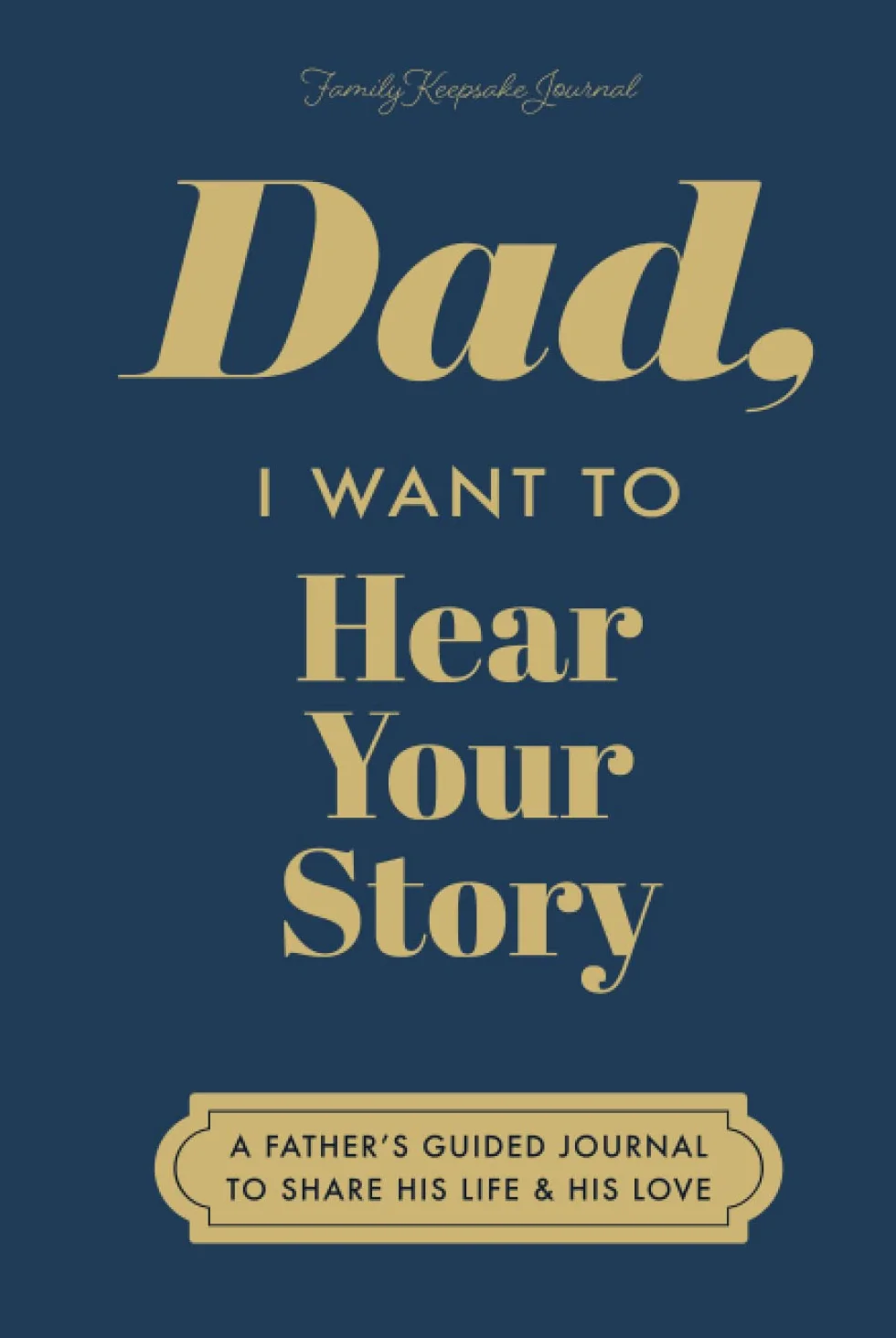 Dad, I Want to Hear Your Story: A Father's Guided Journal to Share His Life & His Love (Deep Sea Cover)