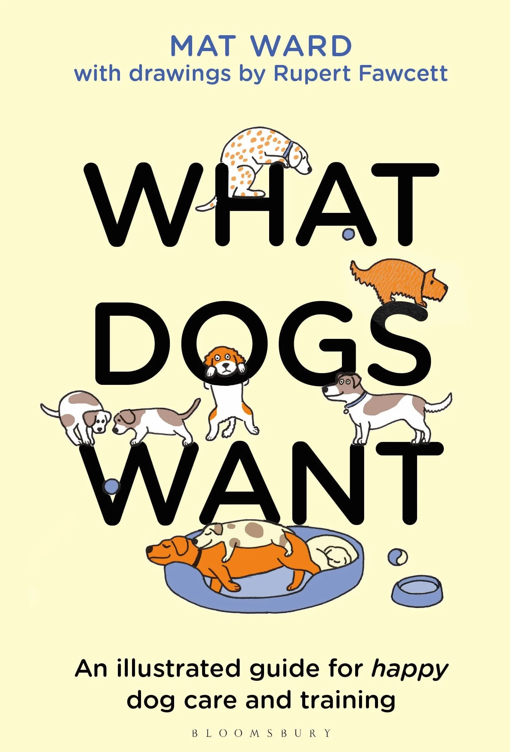 What Dogs Want: An illustrated guide for HAPPY dog care and training