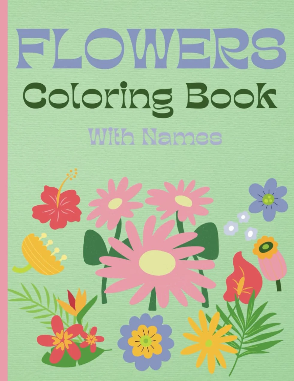 Flowers Coloring Book With Flower Names For Kids: Educational Flowers Coloring Book with Names for Teaching Kids of All Ages