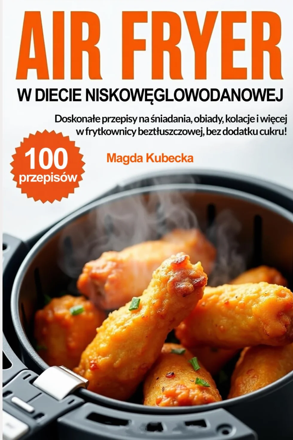 Air Fryer w diecie niskowęglowodanowej: Doskonałe przepisy na śniadania, obiady, kolacje i więcej w frytkownicy beztłuszczowej, bez dodatku cukru!