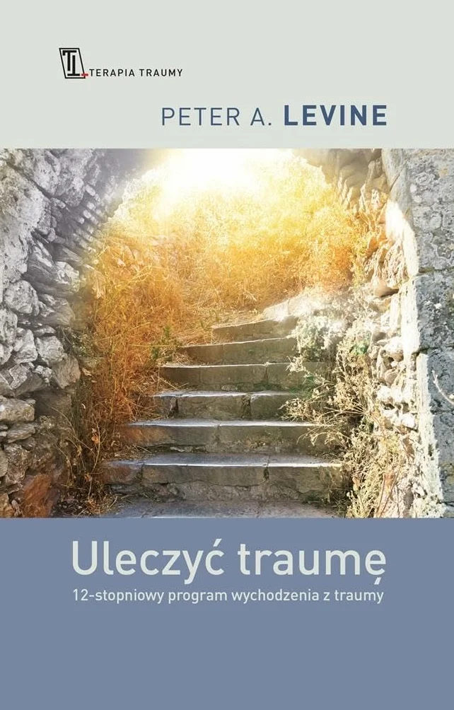 Uleczyć traumę. 12-stopniowy program wychodzenia z traumy