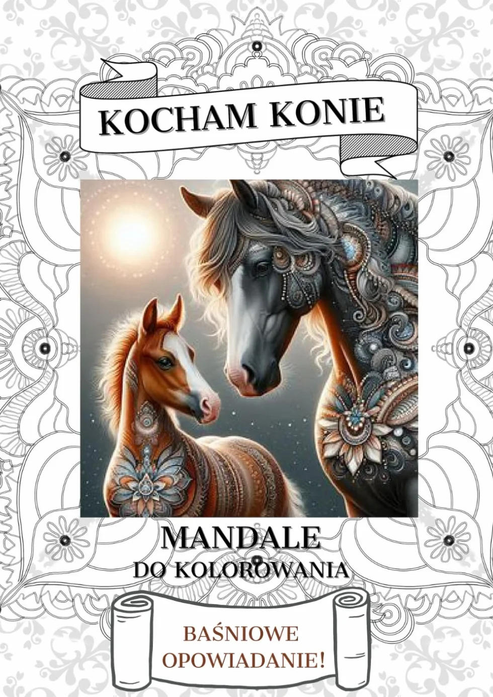 KOCHAM KONIE MANDALE DO KOLOROWANIA BAŚNIOWE OPOWIADANIE!: Konie do kolorowania , Kolorowanka konie , Opowieści o koniach , Baśniowe kolorowanki , Relaksujące mandale